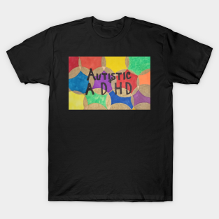 Autistic T-Shirt - Autistic + ADHD by Vexatious AuDHD